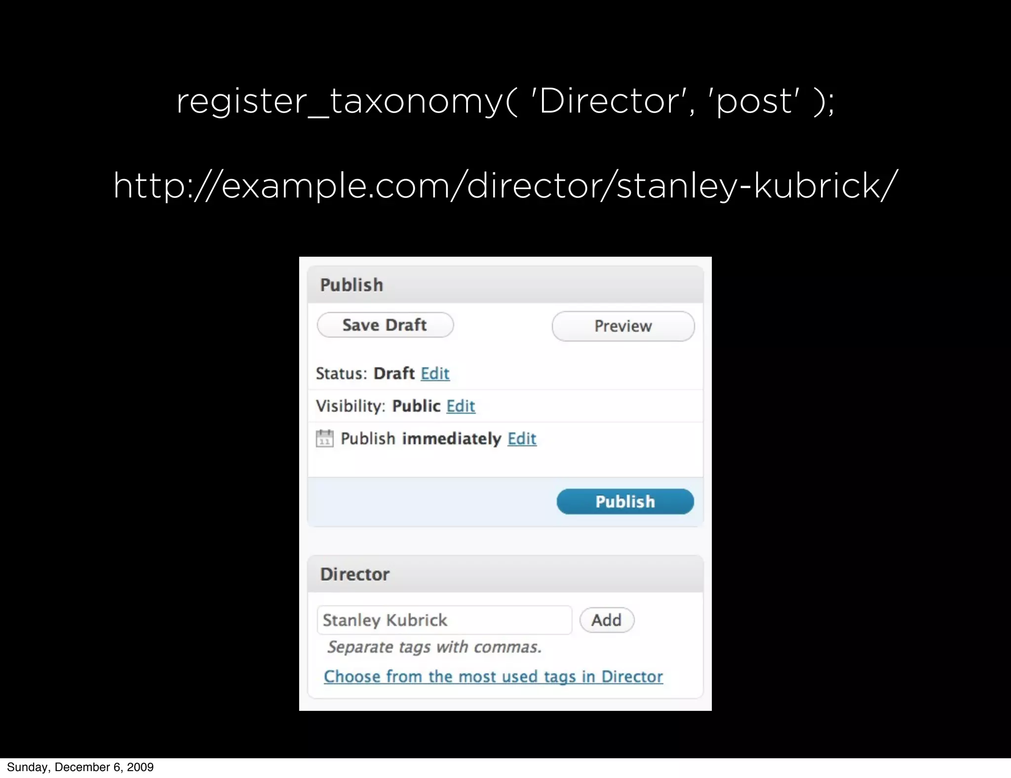 register_taxonomy( 'Director', 'post' );

                 http://example.com/director/stanley-kubrick/




Sunday, December 6, 2009
 