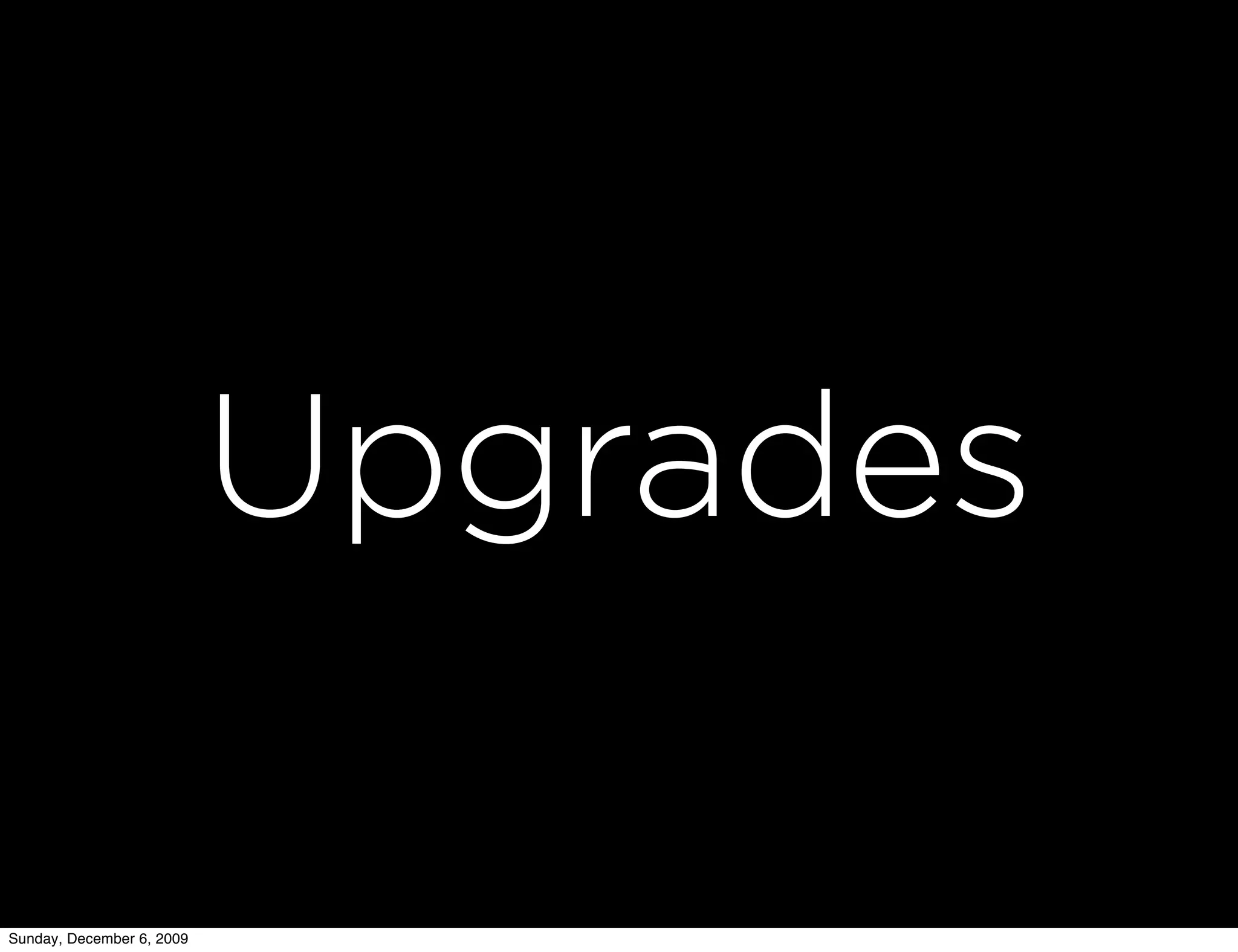 Upgrades

Sunday, December 6, 2009
 