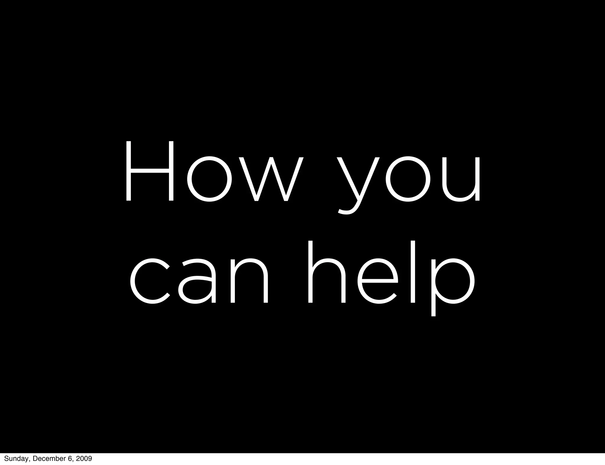 How you
                           can help
Sunday, December 6, 2009
 