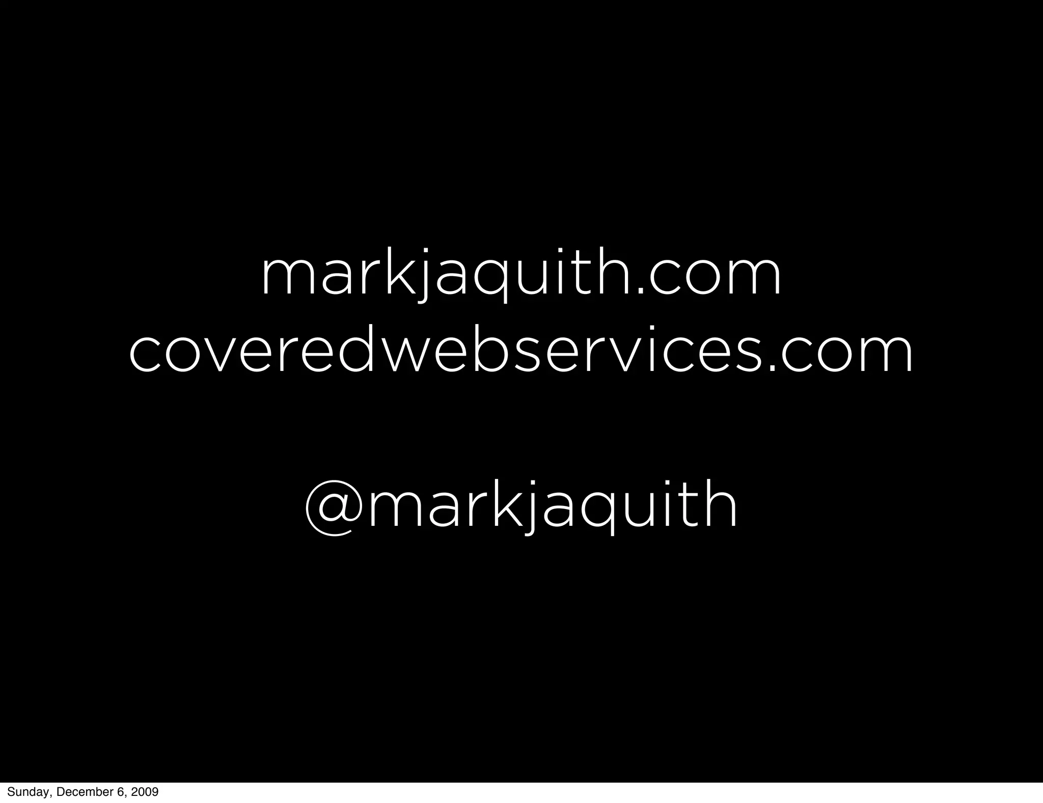 markjaquith.com
                  coveredwebservices.com

                           @markjaquith



Sunday, December 6, 2009
 