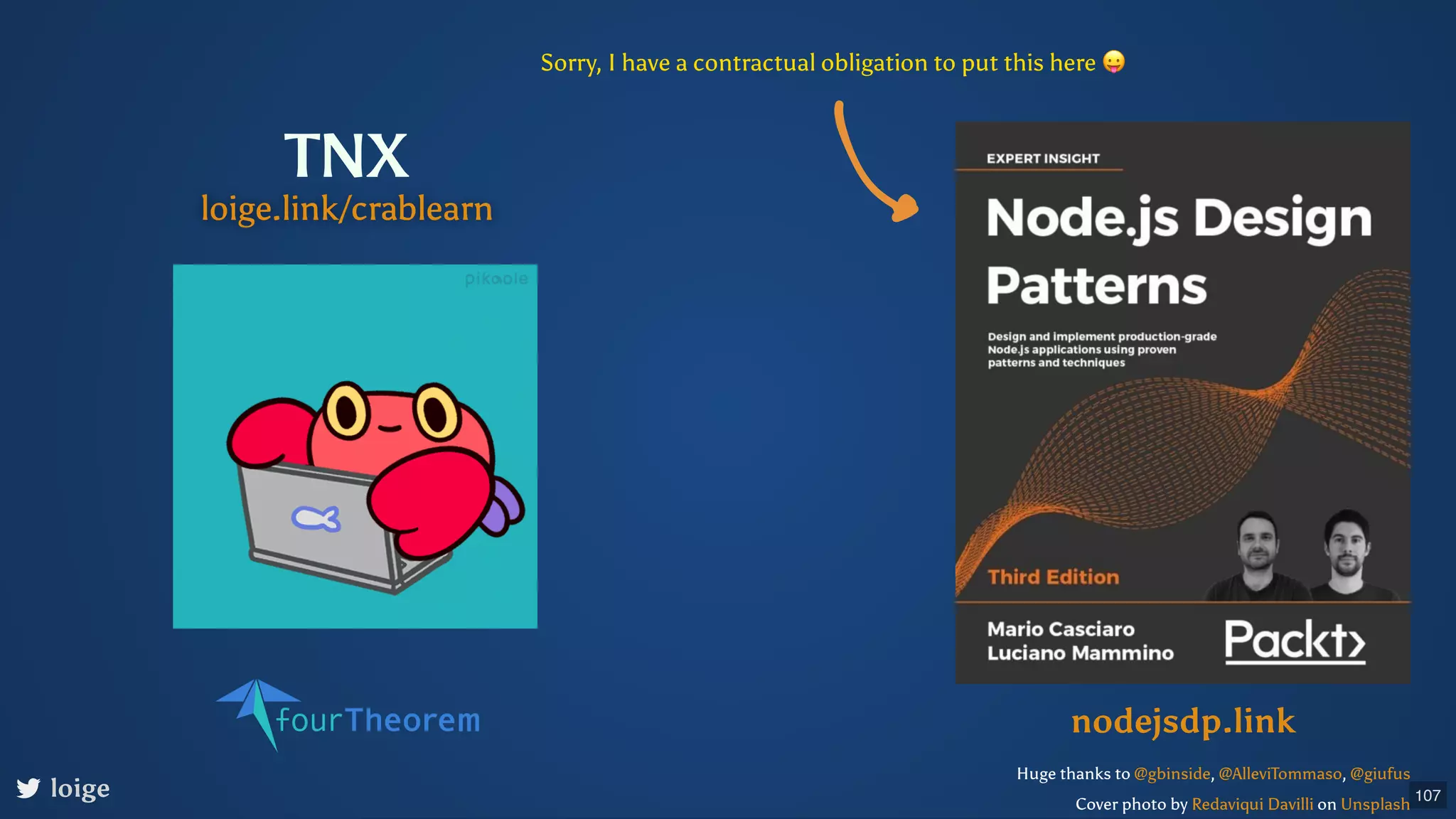 Huge thanks to , , Cover photo by on @gbinside @AlleviTommaso @giufus Redaviqui Davilli Unsplash TNX loige nodejsdp.link Sorry, I have a contractual obligation to put this here 😛 107 