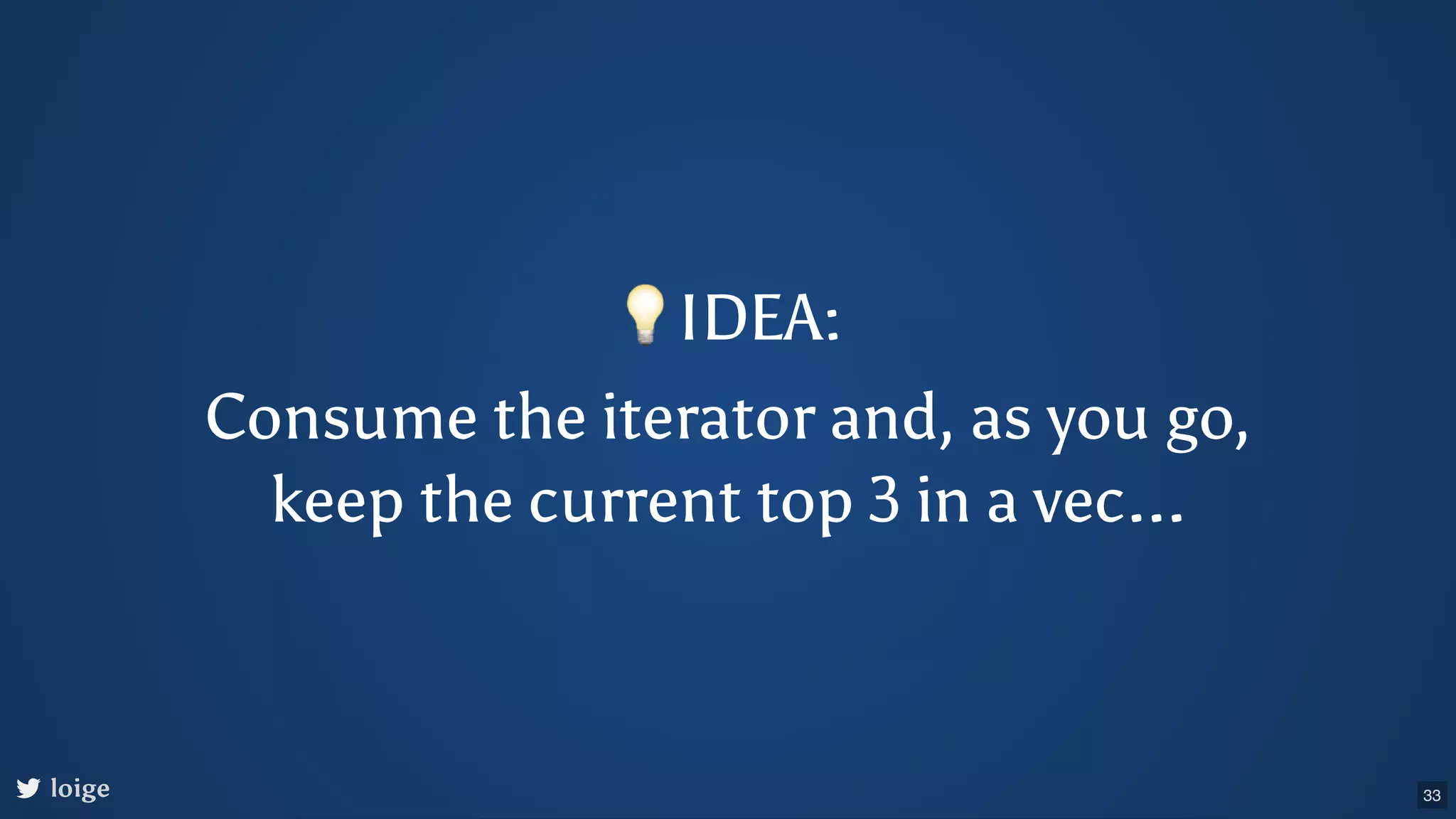 💡IDEA: Consume the iterator and, as you go, keep the current top 3 in a vec... loige 33 