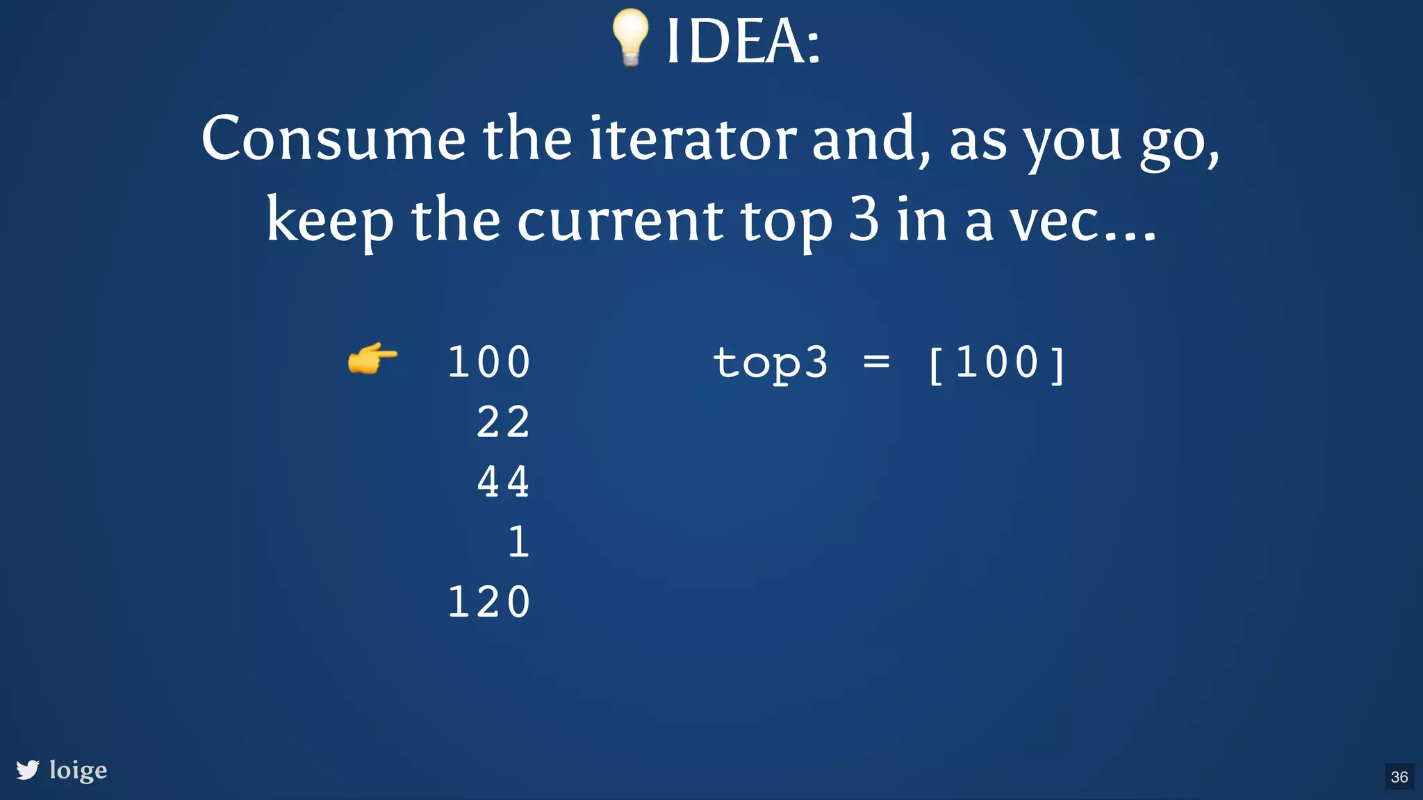 loige 100 22 44 1 120 top3 = [100] 👉 💡IDEA: Consume the iterator and, as you go, keep the current top 3 in a vec... 36 