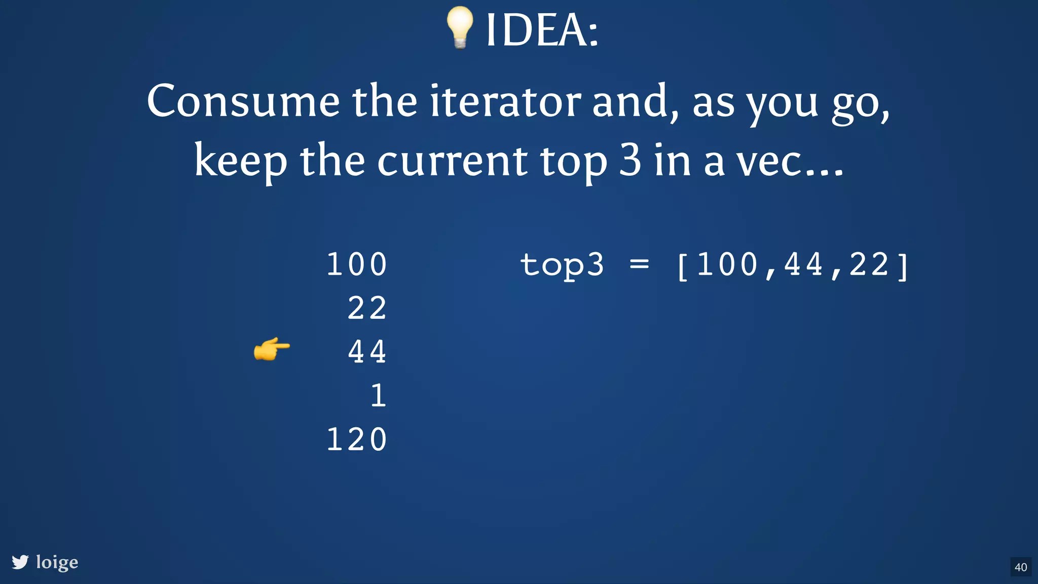loige 100 22 44 1 120 top3 = [100,44,22] 👉 💡IDEA: Consume the iterator and, as you go, keep the current top 3 in a vec... 40 