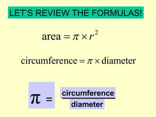 LET’S REVIEW THE FORMULAS! π  =  circumference diameter 