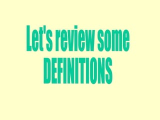 Let's review some DEFINITIONS 