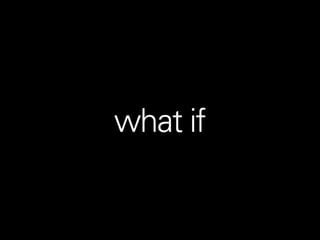 What if?
