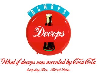 Devops

What if devops was invented by Coca Cola
          devopsdays Paris Patrick Debois
 