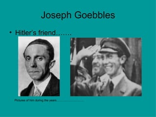 Joseph Goebbles Hitler’s friend……. Pictures of him during the years……………………… 