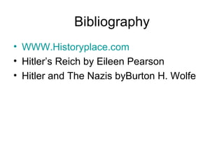 Bibliography WWW.Historyplace.com Hitler’s Reich by Eileen Pearson Hitler and The Nazis byBurton H. Wolfe  