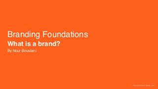 Branding Foundations
Nour Boustani | Nourb.com
What is a brand?
By Nour Boustani
 