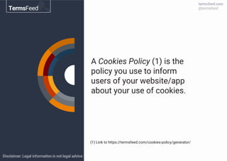 (1) Link to https://termsfeed.com/cookies-policy/generator/
A Cookies Policy (1) is the
policy you use to inform
users of ...
