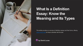 What Is a Definition
Essay: Know the
Meaning and Its Types
This article provides an overview of definition essays and their forms, offering
online essay help for those unfamiliar with the task.
DL
by David Lucas
 