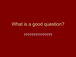 What is a good question?

     ???????????????
 