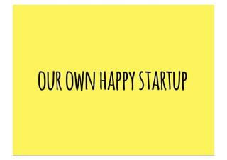 our own happy startup
 