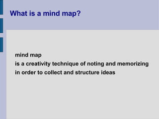 What is a mind map? is a creativity technique of noting and memorizing  in order to collect and structure ideas mind map 