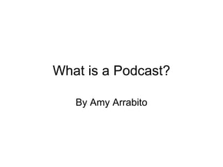 What is a Podcast? By Amy Arrabito 