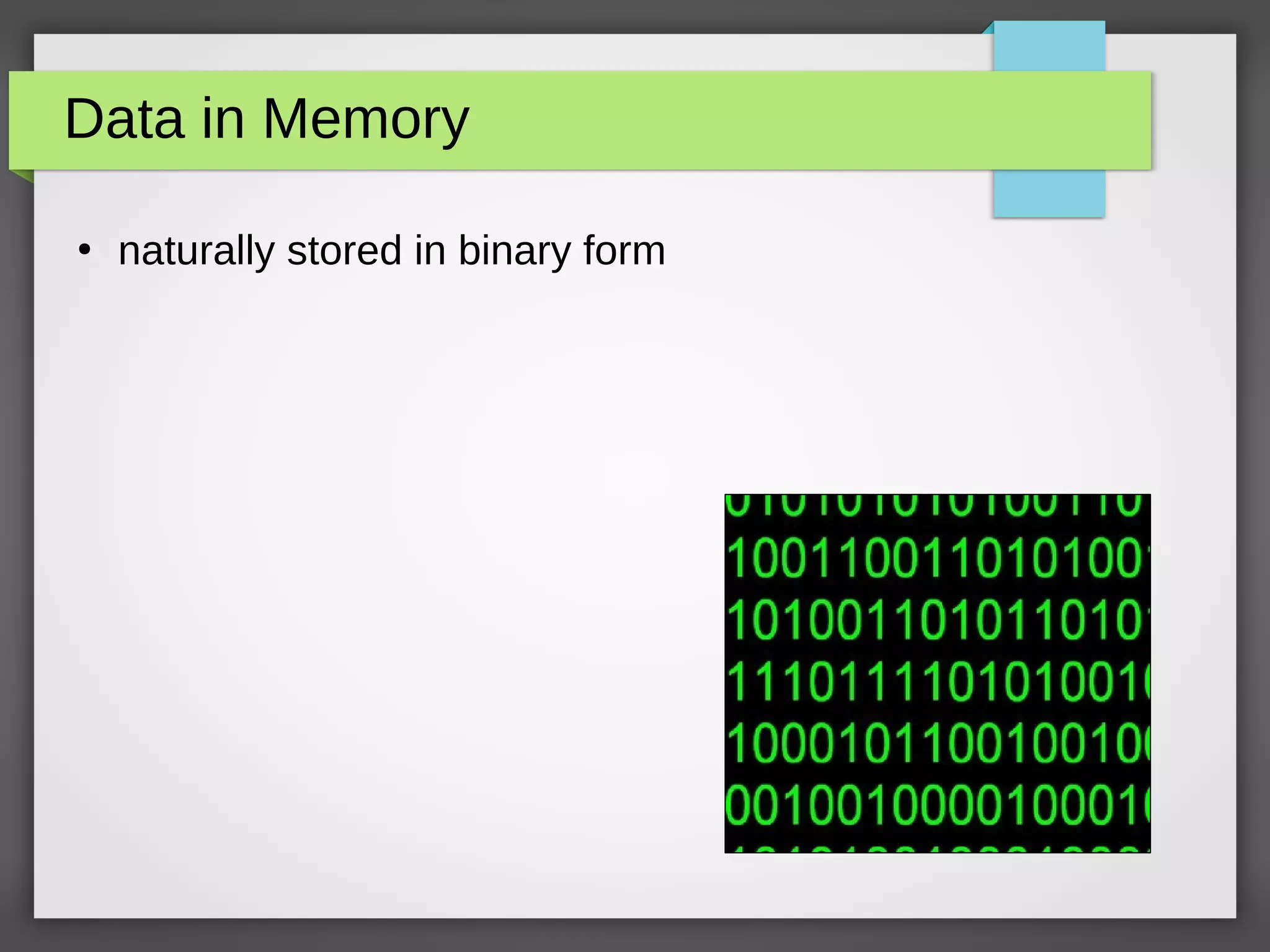 Data in Memory
●
naturally stored in binary form
 