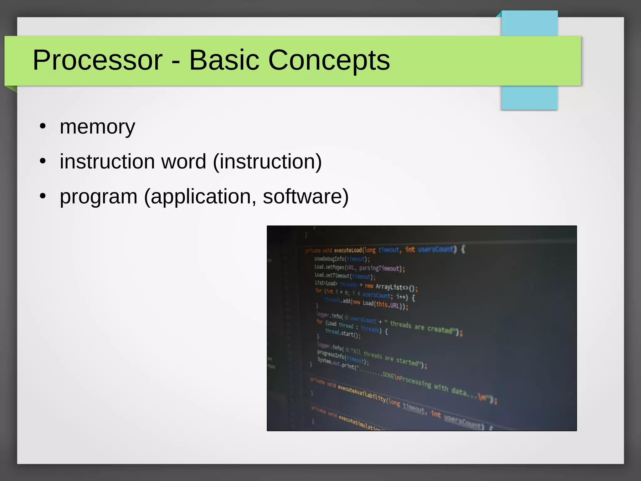 Processor - Basic Concepts
●
memory
●
instruction word (instruction)
●
program (application, software)
 