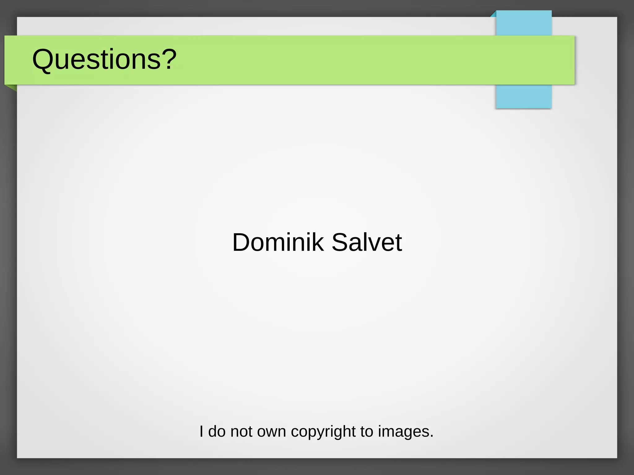 Questions?
Dominik Salvet
I do not own copyright to images.
 