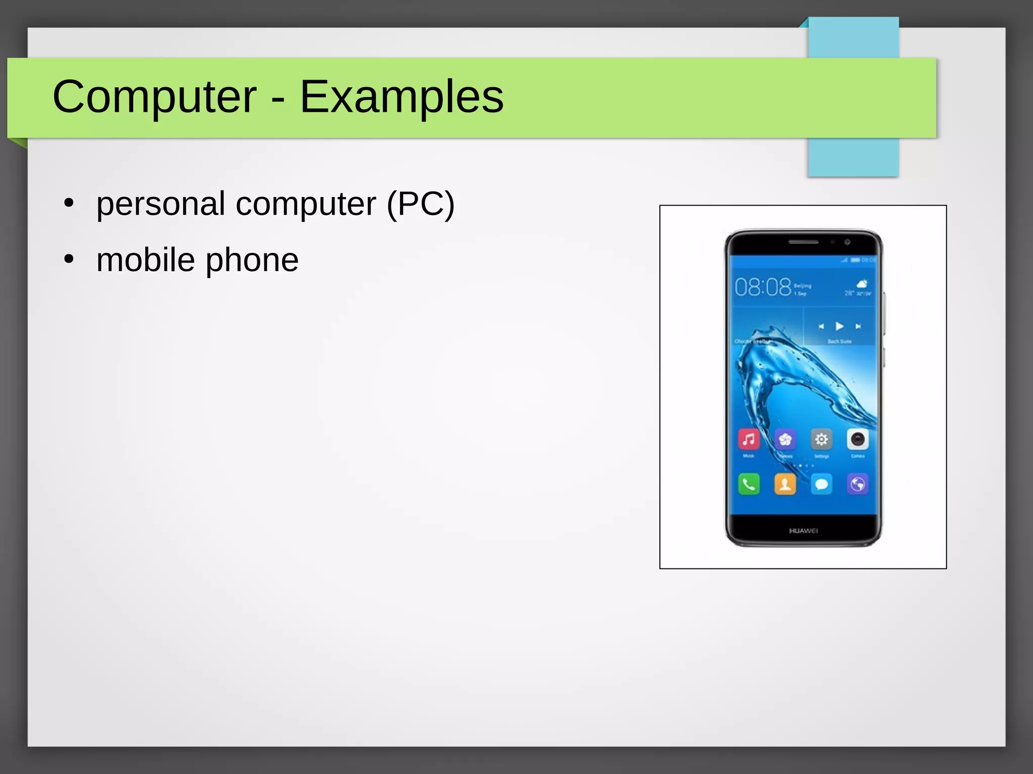 Computer - Examples
●
personal computer (PC)
●
mobile phone
 