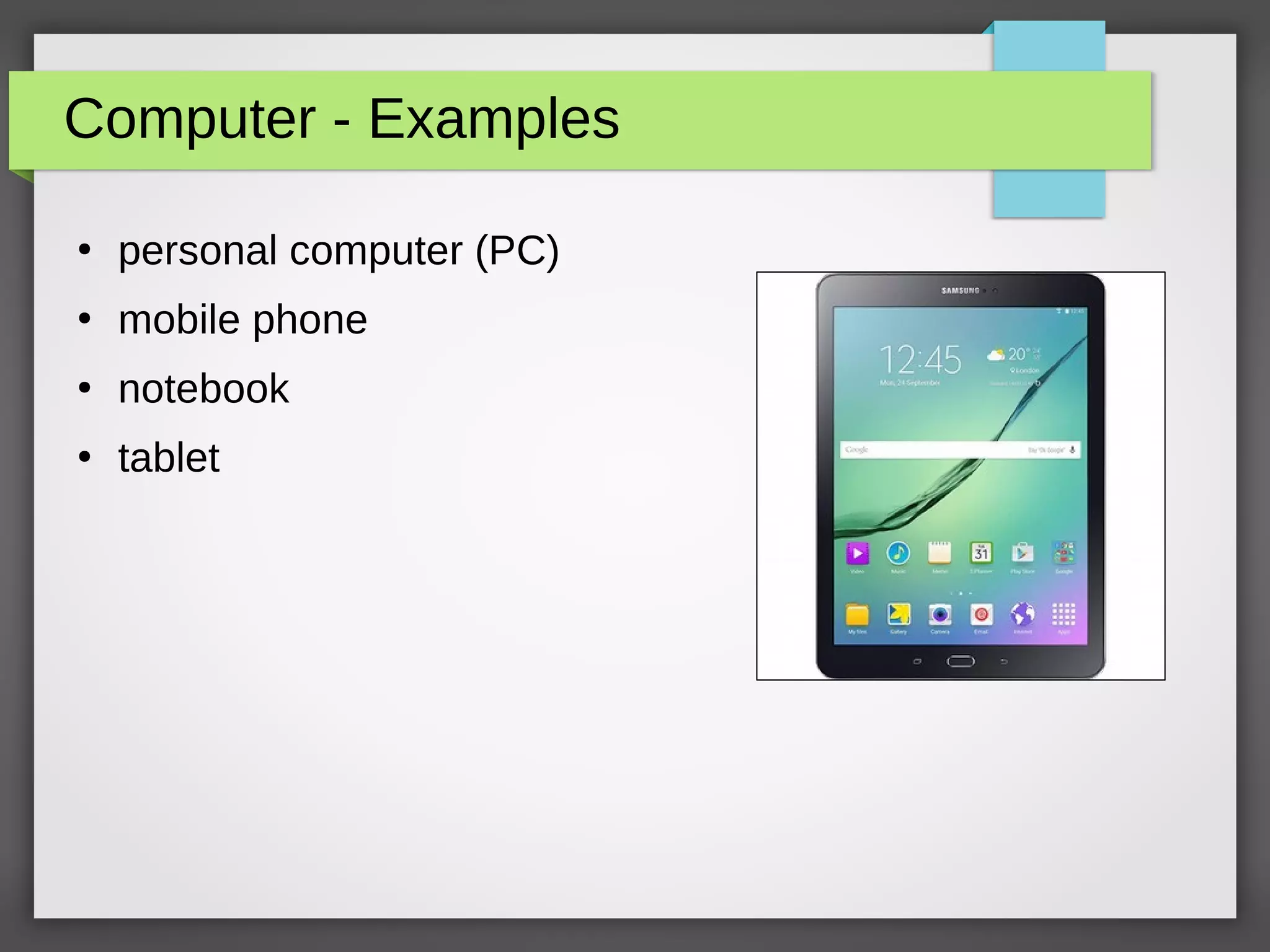 Computer - Examples
●
personal computer (PC)
●
mobile phone
●
notebook
●
tablet
 