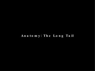 Anatomy: The Long Tail 