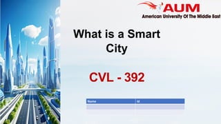 What is a Smart
City
CVL - 392
Id
Name
 