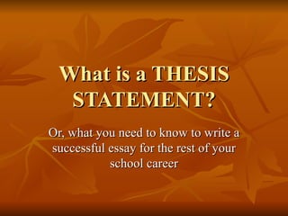 What is a THESIS STATEMENT? Or, what you need to know to write a successful essay for the rest of your school career 
