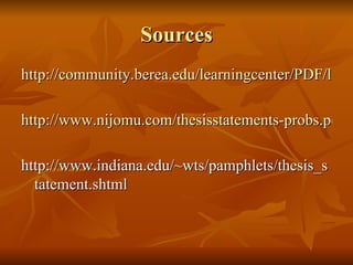 Sources http://community.berea.edu/learningcenter/PDF/lc/facultyresources/thesisstatement.html http://www.nijomu.com/thesisstatements-probs.pdf http://www.indiana.edu/~wts/pamphlets/thesis_statement.shtml 