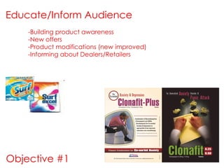Educate/Inform Audience
    -Building product awareness
    -New offers
    -Product modifications (new improved)
    -Informing about Dealers/Retailers




Objective #1
 