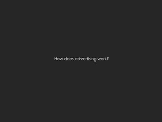 How does advertising work?
 