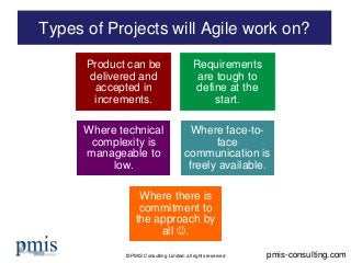 © PMIS Consulting Limited: all rights reserved
Types of Projects will Agile work on?
pmis-consulting.com
Product can be
de...