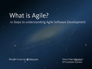 Brought to you by
What is Agile
Software
Development?
Brought to you by Gerry Claps (@gclaps)
VP Customer Success
 