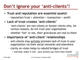 Don’t ignore your ‘anti-clients’! <ul><li>Trust and reputation are essential assets! </li></ul><ul><ul><li>reputation/trus...