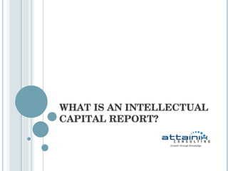WHAT IS AN INTELLECTUAL CAPITAL REPORT? 