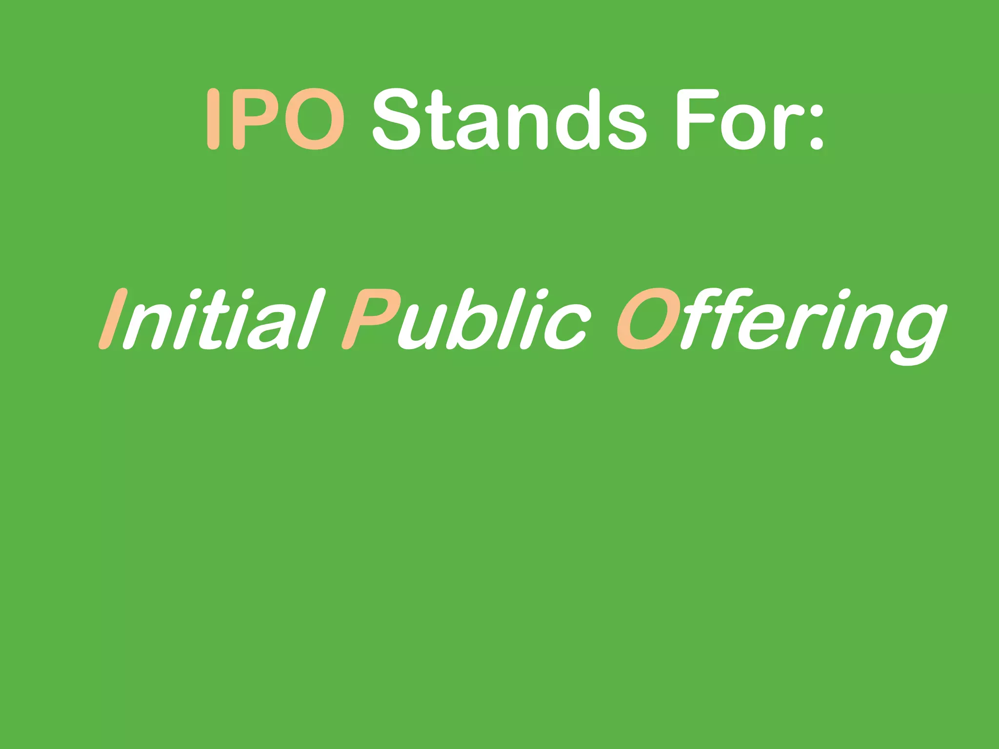 IPO Stands For:
Initial Public Offering