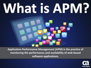 Application Performance Management (APM) is the practice of
monitoring the performance and availability of
software applications.
 