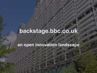 backstage.bbc.co.uk an open innovation landscape 