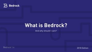 What is Bedrock?
And why should I care?
2018 EditionBedrock 1.4
 