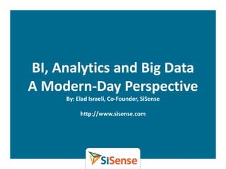 BI, Analytics and Big Data
A Modern-Day Perspective
By: Elad Israeli, Co-Founder, SiSense
http://www.sisense.com
 