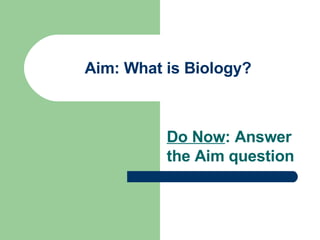 Aim: What is Biology? Do Now : Answer the Aim question 