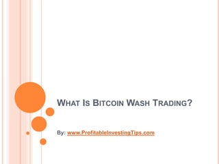 WHAT IS BITCOIN WASH TRADING?
By: www.ProfitableInvestingTips.com
 