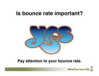 Is bounce rate important?




Pay attention to your bounce rate.
 