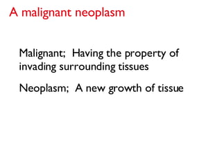 Malignant;  Having the property of invading surrounding tissues Neoplasm;  A new growth of tissue A malignant neoplasm 