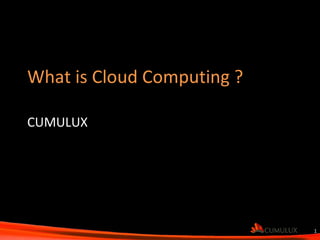What is Cloud Computing ?  CUMULUX 