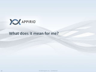 © 2010 Appirio, Inc. - Confidential© 2010 Appirio, Inc. - Confidential
What does it mean for me?
13
 