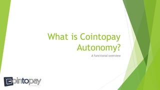What is Cointopay
Autonomy?
A functional overview
 