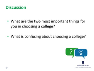 19
Discussion
• What are the two most important things for
you in choosing a college?
• What is confusing about choosing a college?
 