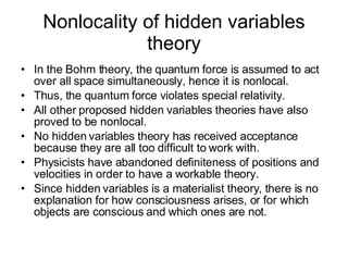 Nonlocality of hidden variables theory <ul><li>In the Bohm theory, the quantum force is assumed to act over all space simu...